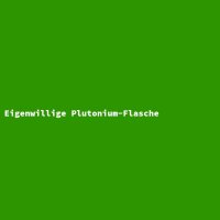 Eigenwillige Plutonium-Flasche