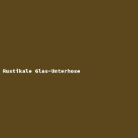 Rustikale Glas-Unterhose