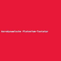 Aerodynamische Plutonium-Tastatur