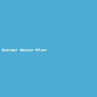 Enormer Wasser-Mixer